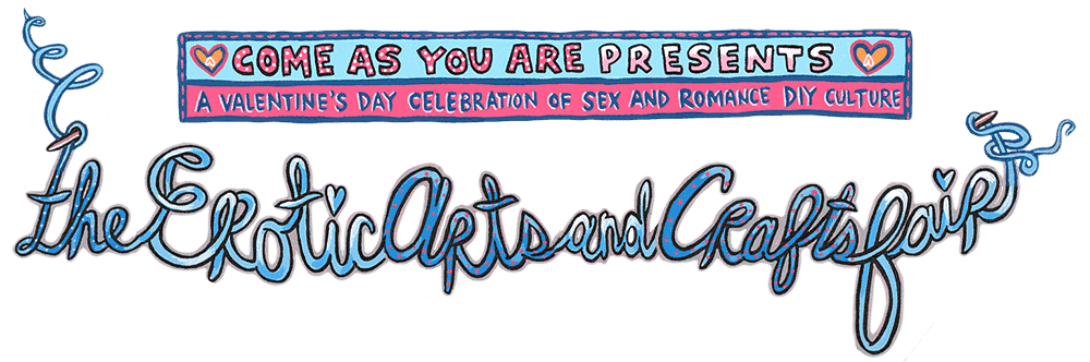 Come as you are presents:
A Valentine's Day Celebration of Sex and Romance DIY Culture